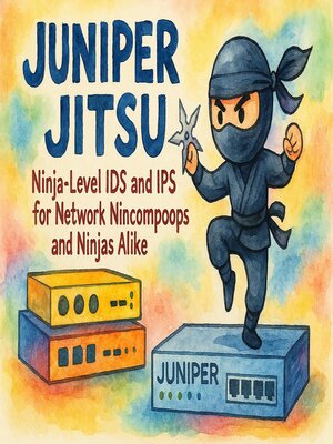 cover image of Juniper Jitsu – Ninja-Level IDS and IPS for Network Nincompoops and Ninjas Alike